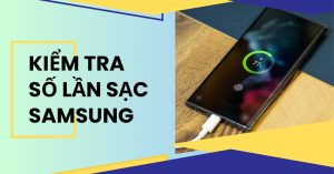 Cách kiểm tra số lần sạc trên điện thoại Samsung đơn giản, nhanh chóng