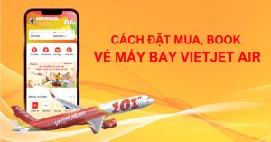 Cách đặt mua, book vé máy bay VietJet Air nhanh chóng trên điện thoại, máy tính