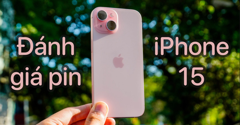 Đánh giá pin iPhone 15 - Đáp ứng tốt nhu cầu trải nghiệm suốt cả ngày dài