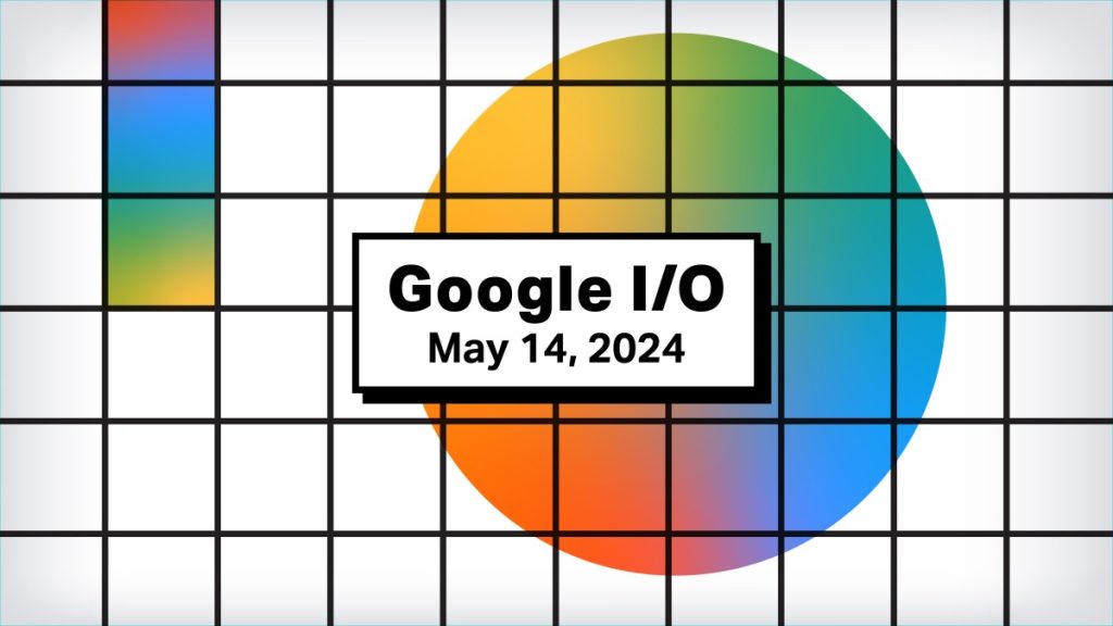 Google I/O 2024: Điều gì sẽ xảy ra