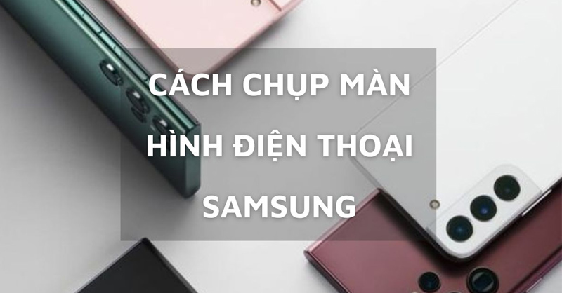 Cách chụp ảnh màn hình trên điện thoại Samsung